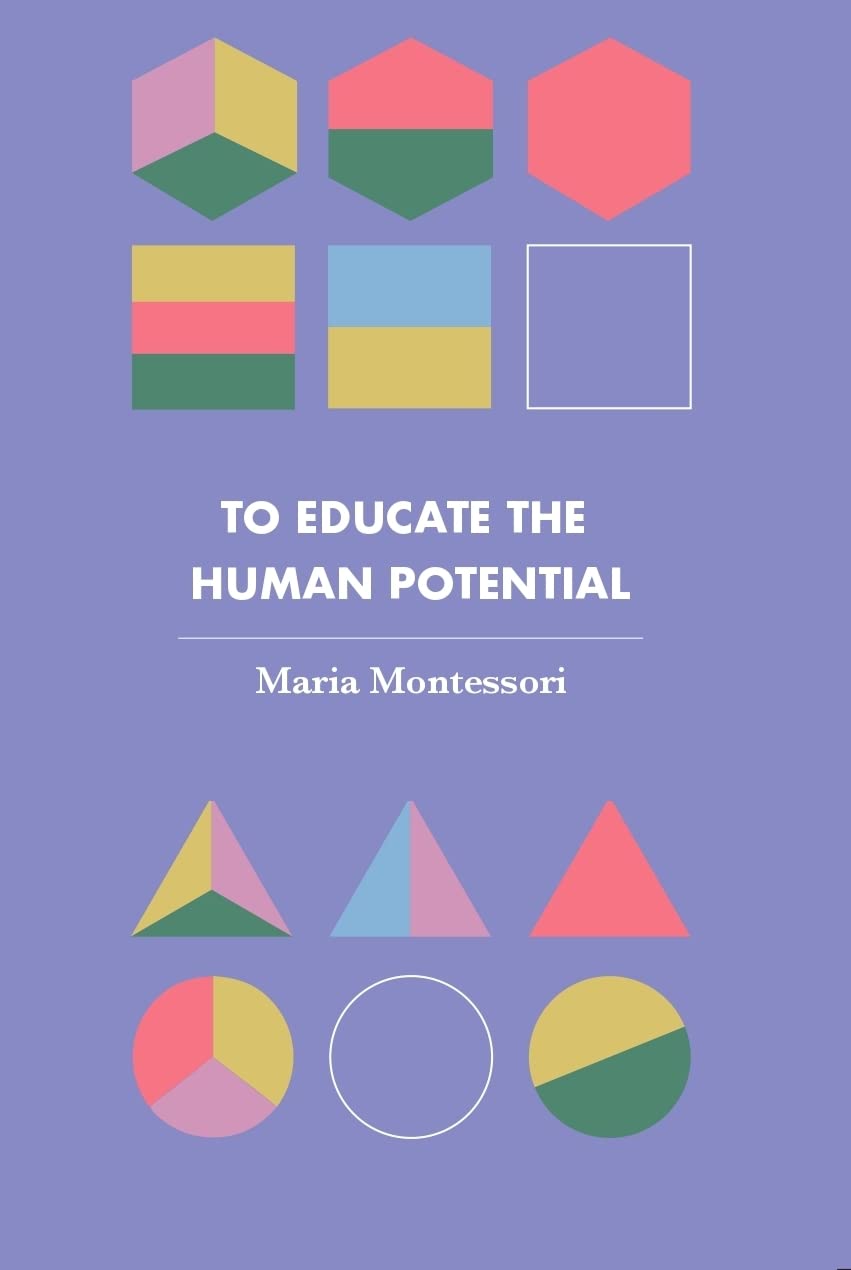 To Educate the Human Potential (Revised, newly composed text edition) | Maria Montessori